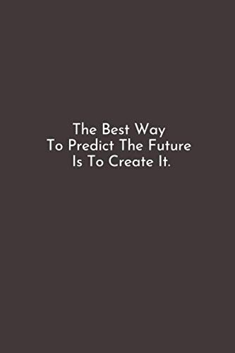 The Best Way To Predict The Future Is To Create It. : Lined notebook