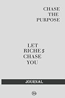Chase The Purpose Let Riches Chase You: Journal 1736445138 Book Cover