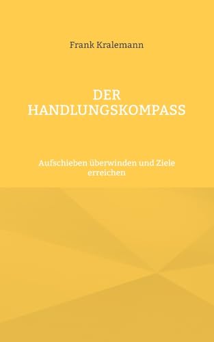 Der Handlungskompass: Aufschieben überwinden und Ziele erreichen