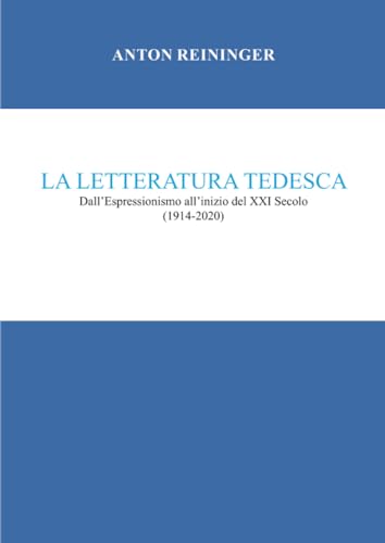  La letteratura tedesca. Dall\'Espressionismo all\'inizio del XXI secolo (1914-2020)