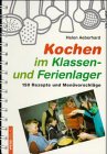  Kochen im Klassen- und Ferienlager: 145 Rezepte und Menüvorschläge