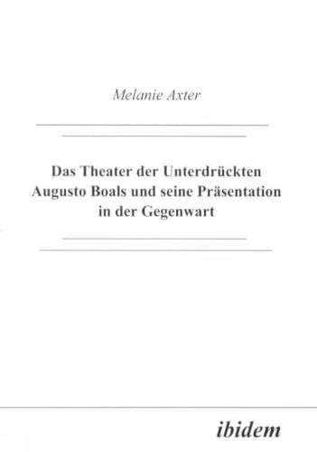 Das Theater der Unterdrückten Augusto Boals und seine Präsentation in der Gegenwart (German Edition)