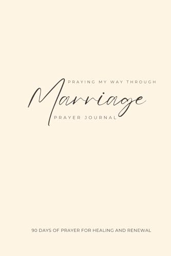 Praying My Way Through Marriage: 90 Days of Prayer For Healing and Renewal