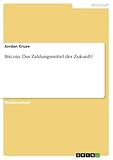 Bitcoin. Das Zahlungsmittel der Zukunft?