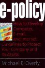 E-Policy: How to Develop Computer, E-Policy, and Internet Guidelines to Protect Your Company and Its Assets