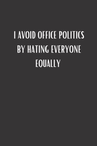 I Avoid Office Politics By Hating Everyone Equally: Hilarious Notebook For Work | Ideal For Secret Santa and White Elephant Present (Black Cover)