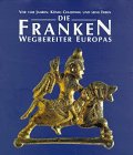 franke katalog online  Die Franken - Wegbereiter Europas (6.-8. Jahrhundert): Vor 1500 Jahren: König Chlodwig und seine Erben. Katalog-Handbuch (Katalog-Handbücher)
