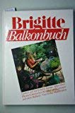  Balkonbuch: Gärten auf kleinstem Raum. Alles über Blumen, Sträucher, Kräuter und Gemüse auf dem Balkon (Brigitte Bücher)