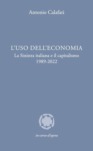 L'uso dell'economia. La Sinistra italiana e il capitalismo 1989-2022