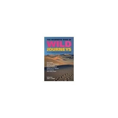 The Mammoth Book of Wild Journeys: 45 Heart-stopping Accounts of Adventure Travel