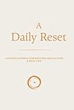 A Daily Reset: A Guided Journal for Rhythm, Reflection & Real Life