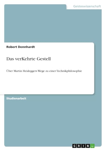 Das verKehrte Gestell: Über Martin Heideggers Wege zu einer Technikphilosophie (German Edition)