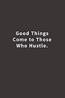 Good things come to those who Hustle.: Lined notebook 1974268276 Book Cover