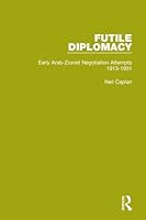 Futile Diplomacy, Volume 1: Early Arab-Zionist Negotiation Attempts, 1913-1931 1138907510 Book Cover