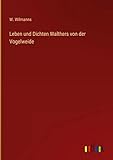 Leben und Dichten Walthers von der Vogelweide - W. Wilmanns 
