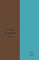 Early Wawasee Days: Traditions, Tales, and Memories Concerning That Delectable Spot, Lake Wawasee B005D3HGE2 Book Cover