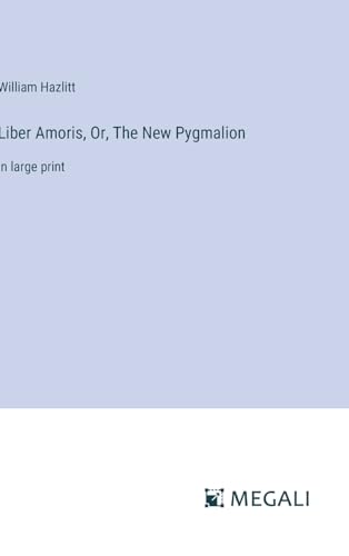Liber Amoris, Or, The New Pygmalion: in large print