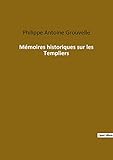  Mémoires historiques sur les Templiers: Les secrets d\'un ordre légendaire révélé