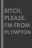 plympton massachusetts  Bitch, Please. I\'m From Plympton: A Vulgar Adult Composition Notebook for a Native Plympton Resident - 6x9 inches