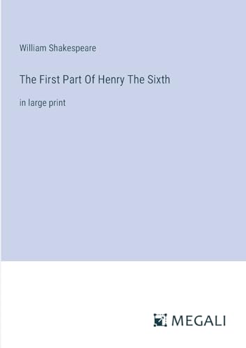 The First Part Of Henry The Sixth: in large print