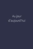 Au jour d'aujourd'hui: Carnet de notes destiné aux employés d'agence de publicité, aux directeurs artistiques, aux graphistes ou au social media manager