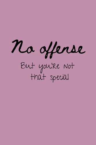 No offense But you're not that special Notebook