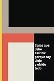  Cosas que debo escribir porque soy viejo y olvido todo: divertido y útil regalo para tus amigos chavorrucos