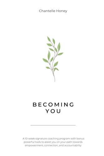 Becoming You: A 10-week signature coaching program with bonus powerful tools to assist you on your path towards empowerment, con
