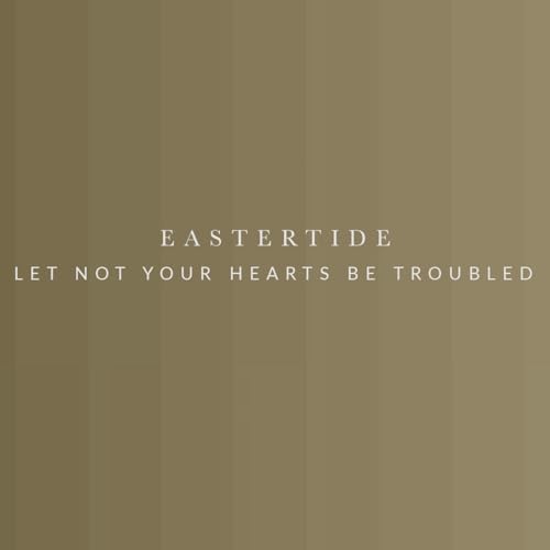 Let Not Your Hearts Be Troubled