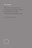 On Center: The Late Architectural Philosophy of Louis I. Kahn as Expressed in the Yale Center for British Art