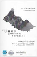Unos grisis muy verracos, poder político local y configuración del estado en el Caquetá 9587624874 Book Cover