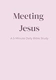  Meeting Jesus: A 5-Minute Daily Bible Study for Busy Women New to Faith
