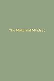 The Maternal Mindset: A journal for all mums going through the postnatal journey