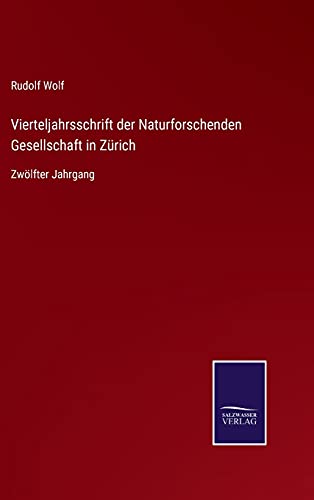 Vierteljahrsschrift der Naturforschenden Gesellschaft in Zürich: Zwölfter Jahrgang (German Edition)