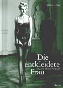 Preisvergleich Produktbild Die entkleidete Frau: 40 Jahre Dessous-Fotografie