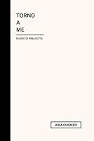 Torno a me - Diario di rinascita in 6 mesi: Un viaggio in 6 mesi per guarire risorgere e scegliere di nuovo (Italian Edition) B0F6FDND5P Book Cover