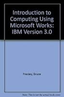 Introduction to Computing Using Microsoft Works: IBM Version 3.0 1879233320 Book Cover