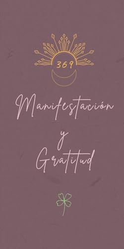 Cuaderno de Manifestacion y Gratitud Metodo 369: Diario de Manifestacion y Gratitud en 5 minutos con el metodo 365 (Diarios de Bienestar) (Spanish Edition)