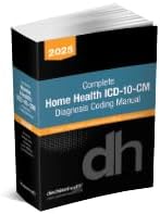 Complete Home Health ICD-10-CM Diagnosis Coding Manual, 2025