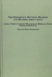 The Difference Between Hearing and Reading About Jesus: Aural Versus Literal Meanings of Biblical Texts Mark 6:30-8:27a The Difference Between Hearing and Reading About Jesus: Aural Versus Literal Meanings of Biblical Texts Mark 6:30-8:27a book cover