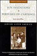 Sun Inventions and Perfumes of Carthage: Two Novellas (Jewish Latin America)