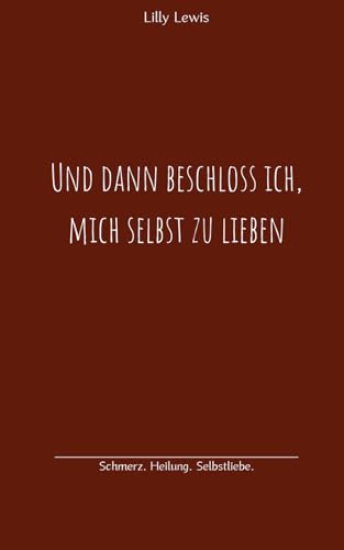 Und dann beschloss ich, mich selbst zu lieben: Schmerz. Heilung. Selbstliebe.