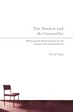 The Shadow and the Counsellor: Working with the Darker Aspects of the Person, the Role and the Profession