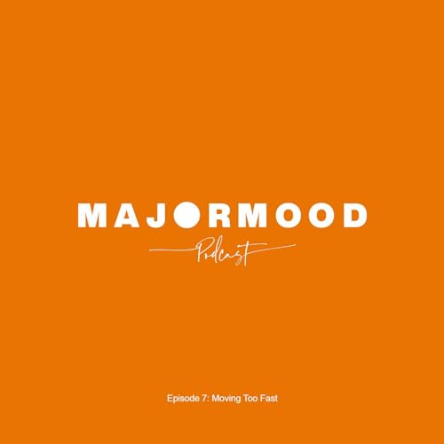 MAJORMOOD | Episode 7: Moving Too Fast