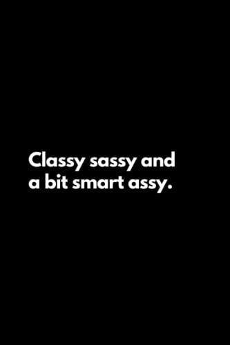Classy sassy and a bit smart assy: Funny Lined Notebook For Work, Office, Business, Women, Men, Coworker, College, Team, Assistant, Managers, Admin, Accountant, Actuary, Directors