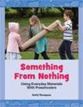 Something from Nothing: Using Everyday Materials with Preschoolers 1573796476 Book Cover