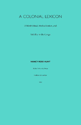 A Colonial Lexicon: Of Birth Ritual, Medicalization, and Mobility in the Congo (Body, Commodity, Text)