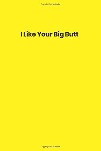 I Like Your Big Butt - Lined Notebook & Journal - 108 Pages