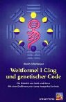 Weltformel I Ging und genetischer Code: Ein Wegweiser zur Struktur organischer Energien in der Polarität von Geist und Natur