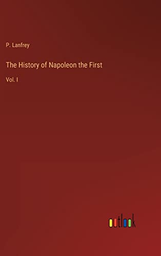 The History of Napoleon the First: Vol. I